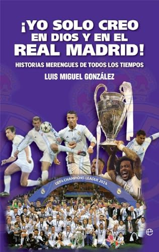 ¡Yo solo creo en Dios y en el Real Madrid!: Historias merengues de todos los tiempos (Deportes)