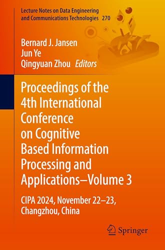 Proceedings of the 4th International Conference on Cognitive Based Information Processing and Applications–Volume 3: CIPA 2024, November 22–23, ... and Communications Technologies, 270)