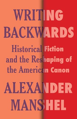 Writing Backwards: Historical Fiction and the Reshaping of the American Canon (Literature Now)