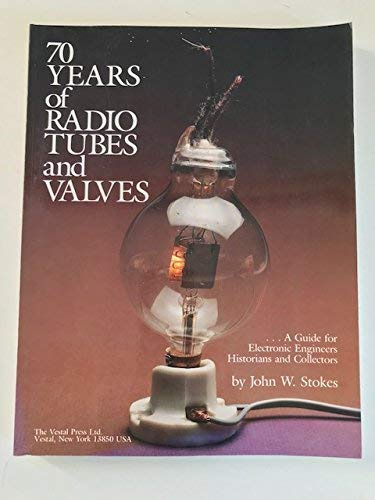 70 Years of Radio Tubes and Valves: A Guide for Electronic Engineers, Historians and Collectors