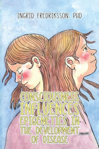 Consciousness Influences Epigenetics in the Development of Disease