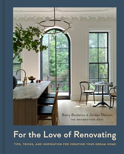 For the Love of Renovating: Tips, Tricks, and Inspiration for Creating Your Dream Home
