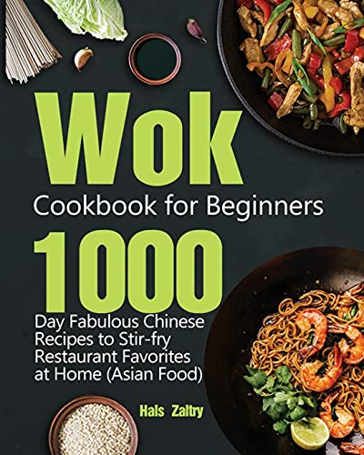 Wok Cookbook for Beginners: 1000-Day Fabulous Chinese Recipes to Stir-fry Restaurant Favorites at Home (Asian Food)