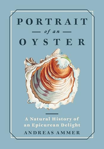 Portrait of an Oyster: A Natural History of an Epicurean Delight (Marvels of Nature, 2)