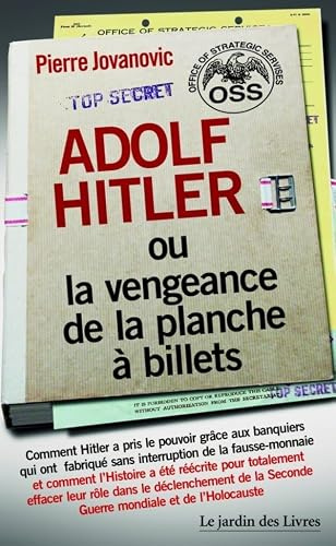 Adolf Hitler ou la vengeance de la planche à billets: Comment Adolf Hitler a pris le pouvoir grâce aux banquiers ...