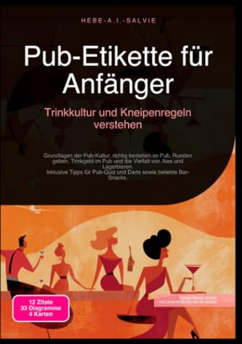 Pub-Etikette für Anfänger: Trinkkultur und Kneipenregeln verstehen: Grundlagen der Pub-Kultur, richtig bestellen im Pub, Runden geben, Trinkgeld im ... Pub-Quiz und Darts sowie beliebte Bar-Snacks.