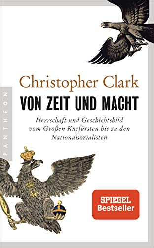 Von Zeit und Macht: Herrschaft und Geschichtsbild vom Großen Kurfürsten bis zu den Nationalsozialisten - Vom Autor des Bestsellers Die Schlafwandler