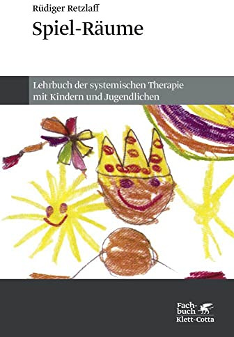 Spiel-Räume: Lehrbuch der systemischen Therapie mit Kindern und Jugendlichen