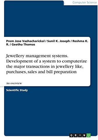 Jewellery management systems. Development of a system to computerize the major transactions in jewellery like, purchases, sales and bill preparation: An overview