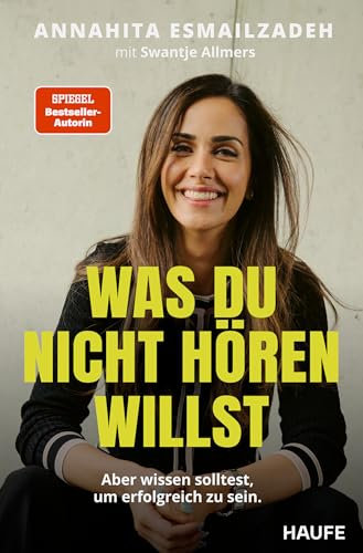 Was du nicht hören willst: Aber wissen solltest, um erfolgreich zu sein. Die Stellschrauben des eigenen Erfolgs steuern: Kompetenzen erweitern, Netzwerke stärken, Mechanismen der Wirtschaft verstehen