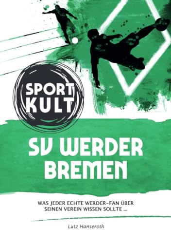 SV Werder Bremen - Fußballkult: Was jeder echte Werder-Fan über seinen Verein wissen sollte…