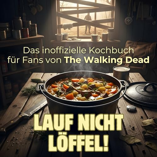 Lauf nicht - löffel!: Das inoffizielle Kochbuch für Fans von The Walking Dead. 40 Rezepte für jedes Kochlevel: schnell, lecker, einfach