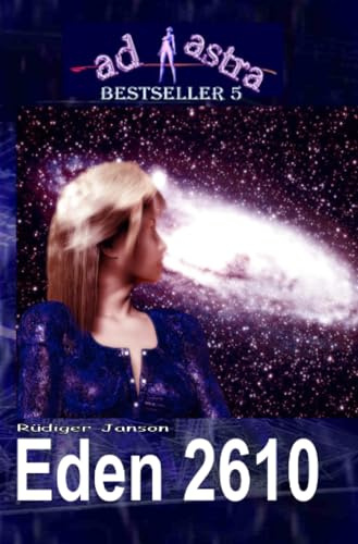 AD ASTRA 005 Bestseller: EDEN 2610: “Der Weg der Menschheit!” (AD ASTRA Bestseller)