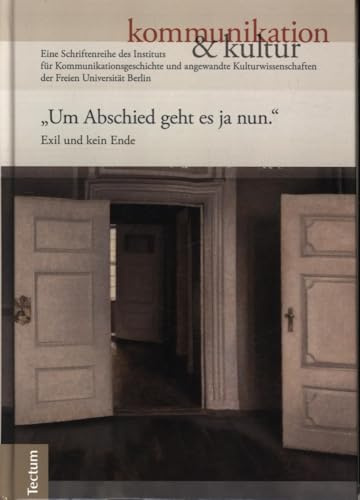 Um Abschied geht es ja nun.: Exil und kein Ende (kommunikation &kultur)