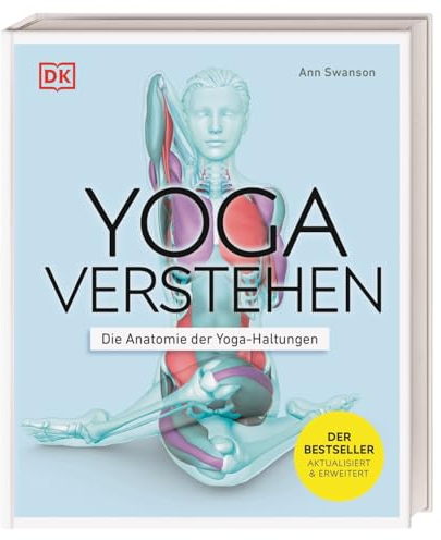 Yoga verstehen - Die Anatomie der Yoga-Haltungen: Einzigartige Grafiken zu über 30 Yoga-Übungen verdeutlichen die Wirkung auf Körper und Geist (Die Anatomie verstehen)