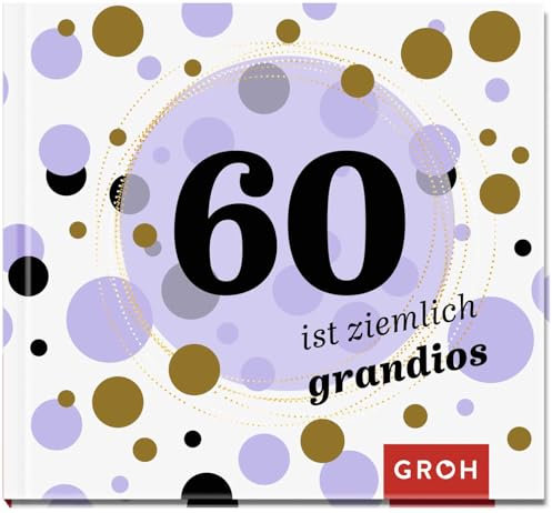 60 ist ziemlich grandios: Mini-Geschenkbuch zum 60. Geburtstag (Zum runden Geburtstag (mit Goldveredelung))