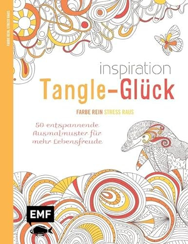 Inspiration Tangle-Glück: 50 entspannende Ausmalmuster für mehr Lebensfreude (Farbe rein – Stress raus)
