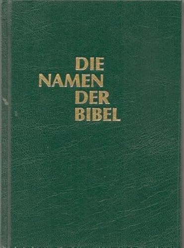Die Namen der Bibel und ihre Bedeutung im Deutschen: Nach Deutungen v. Th. Burgstahler u. Georges Kahn u. unter Vergl. v. Wörterbüchern, Konkordanzen u. älteren Namensbüchern