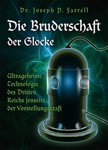 Die Bruderschaft der Glocke: Ultrageheime Technologie des Dritten Reichs jenseits der Vorstellungskraft