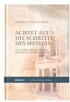 Achtet auf die Schritte des Messias: Eine Studie über die Abfolge der prophetischen Ereignisse – Die Zeit der Bedrängnis für Jakob (Achtet auf die ... Messias: Handbuch der biblischen Prophetie)