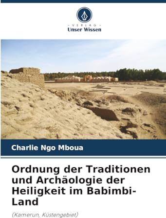 Ordnung der Traditionen und Archäologie der Heiligkeit im Babimbi-Land: (Kamerun, Küstengebiet)