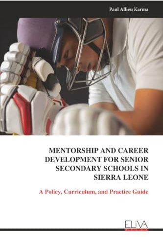 MENTORSHIP AND CAREER DEVELOPMENT FOR SENIOR SECONDARY SCHOOLS IN SIERRA LEONE: A Policy, Curriculum, and Practice Guide