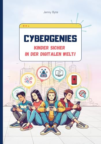 CYBERGENIES Kinder sicher in der digitalen Welt!: Spannendes Kinderbuch über den Umgang mit digitalen Medien! So lernen unsere Kinder, sich vor ... und Cybergrooming zu schützen. Ab 8 Jahren.