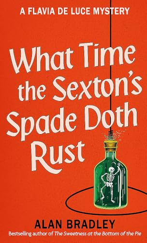 What Time the Sexton's Spade Doth Rust: The eleventh novel in the gripping Flavia series - now a major Sky Original film! (Flavia de Luce Mystery)