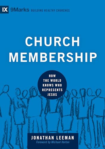 Church Membership: How the World Knows Who Represents Jesus (Building Healthy Churches)