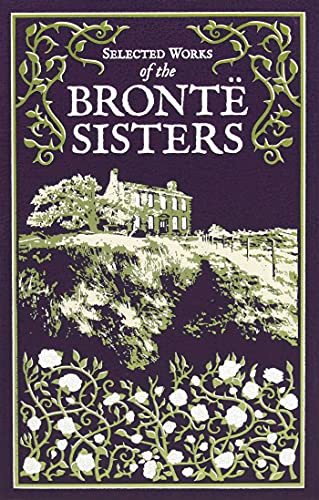 Selected Works of the Bronte Sisters (Deluxe Leatherbound Edition): Jane Eyre / Wuthering Heights / the Tenant of Wildfell Hall (Leather-bound Classics)