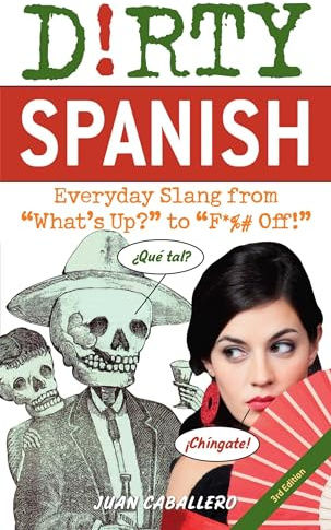 Dirty Spanish: Third Edition: Everyday Slang from What's Up? to F*%# Off!