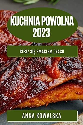 Kuchnia Powolna 2023: Ciesz si¿ smakiem czasu