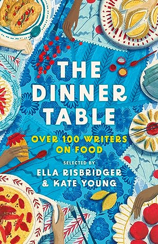 The Dinner Table: Over 100 Writers on Food (Head of Zeus Anthologies)