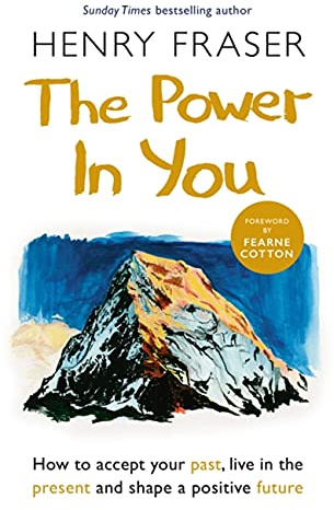 The Power in You: How to Accept your Past, Live in the Present and Shape a Positive Future