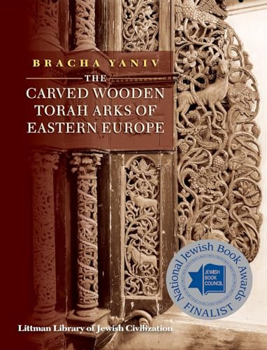 The Carved Wooden Torah Arks of Eastern Europe (The Littman Library of Jewish Civilization)