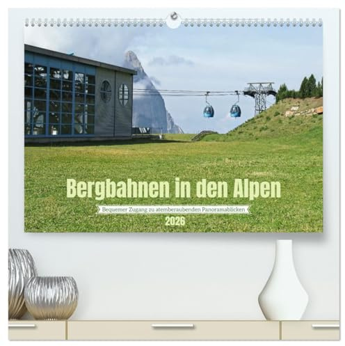 Bergbahnen in den Alpen (hochwertiger Premium Wandkalender 2026 DIN A2 quer), Kunstdruck in Hochglanz: Einducksvolle Bilder und Eindrücke von Bergbahnen in alpinen Landschaften. (CALVENDO Orte)