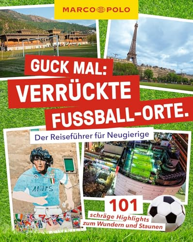 MARCO POLO Guck mal: Verrückte Fußball-Orte: Der Reiseführer für Neugierige. 101 schräge Highlights zum Wundern und Staunen