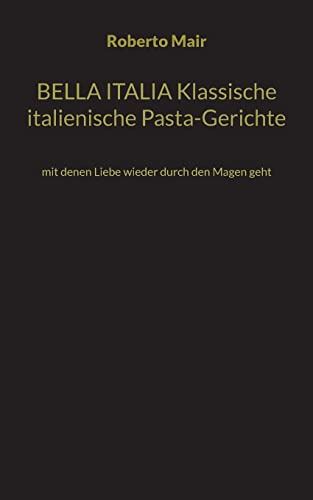 BELLA ITALIA Klassische italienische Pasta-Gerichte: mit denen Liebe wieder durch den Magen geht