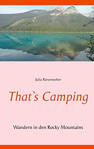 That`s Camping: Wandern in den Rocky Mountains (Meine Reise durch Kanada)