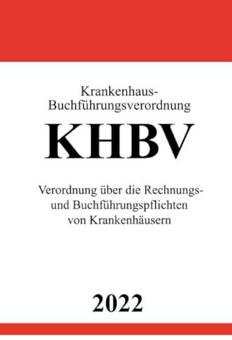 Krankenhaus-Buchführungsverordnung KHBV 2022: Verordnung über die Rechnungs- und Buchführungspflichten von Krankenhäusern