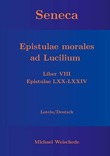 Seneca - Epistulae morales ad Lucilium - Liber VIII Epistulae LXX - LXXIV: Latein/Deutsch