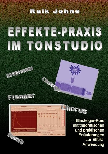 Effekte-Praxis im Tonstudio: Einsteiger-Kurs mit theoretischen und praktischen Erläuterungen zur Effekt-Anwendung