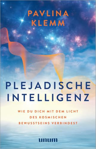 Plejadische Intelligenz: Wie du dich mit dem Licht des kosmischen Bewusstseins verbindest – Dein Weg zu spirituellem Wachstum – Channeling und Übungen für Körper und Seele – SPIEGEL-Bestseller-Autorin