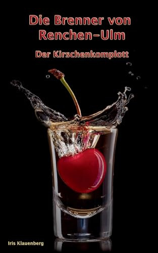 Die Brenner von Renchen-Ulm: Der Kirschenkomplott