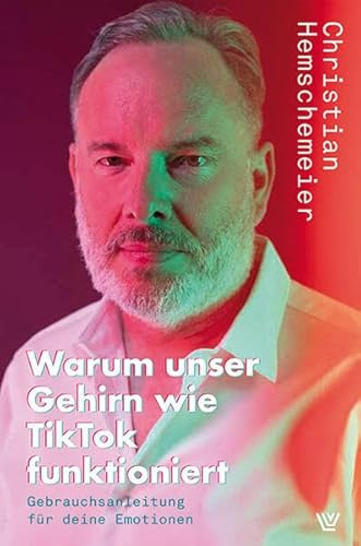 Warum unser Gehirn wie Tiktok funktioniert: Gebrauchsanleitung für deine Emotionen