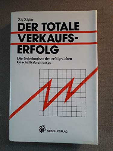 Der totale Verkaufserfolg: Die Geheimnisse des erfolgreichen Geschäftsabschlusses
