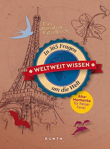 KUNTH Weltweit wissen: In 365 Fragen um die Welt (KUNTH Das Erbe der Welt)