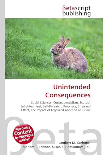 Unintended Consequences: Social Sciences, Consequentialism, Scottish Enlightenment, Self-Defeating Prophecy, Streisand Effect, The Impact of Legalized Abortion on Crime