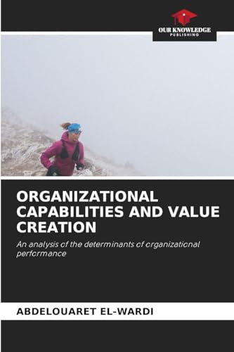 ORGANIZATIONAL CAPABILITIES AND VALUE CREATION: An analysis of the determinants of organizational performance