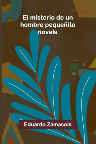 El Misterio De Un Hombre Pequeñito: Novela